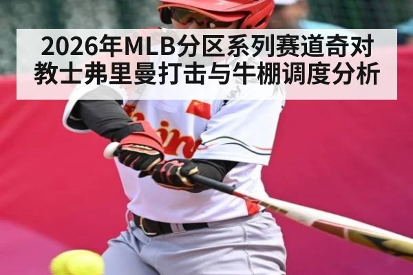 2026年MLB分区系列赛道奇对教士弗里曼打击与牛棚调度分析